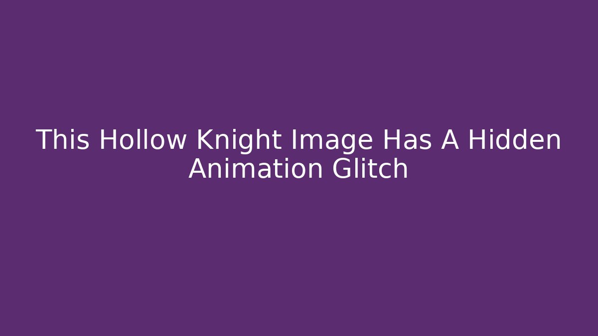 This Hollow Knight Image Has A Hidden Animation Glitch