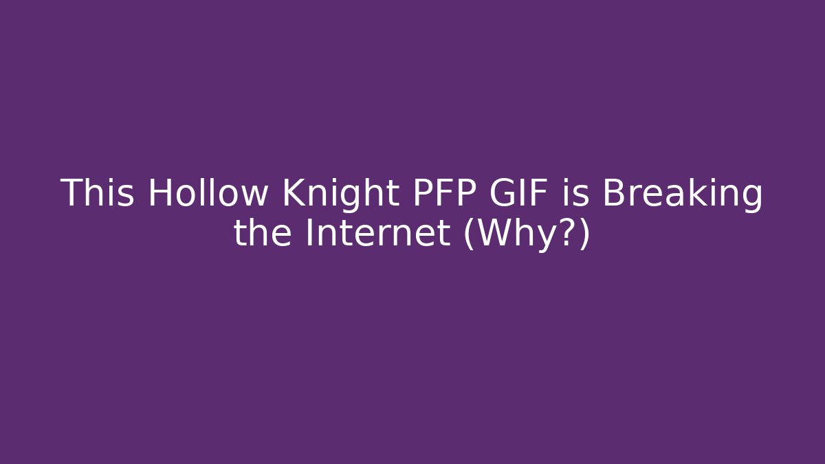 This Hollow Knight PFP GIF is Breaking the Internet (Why?)