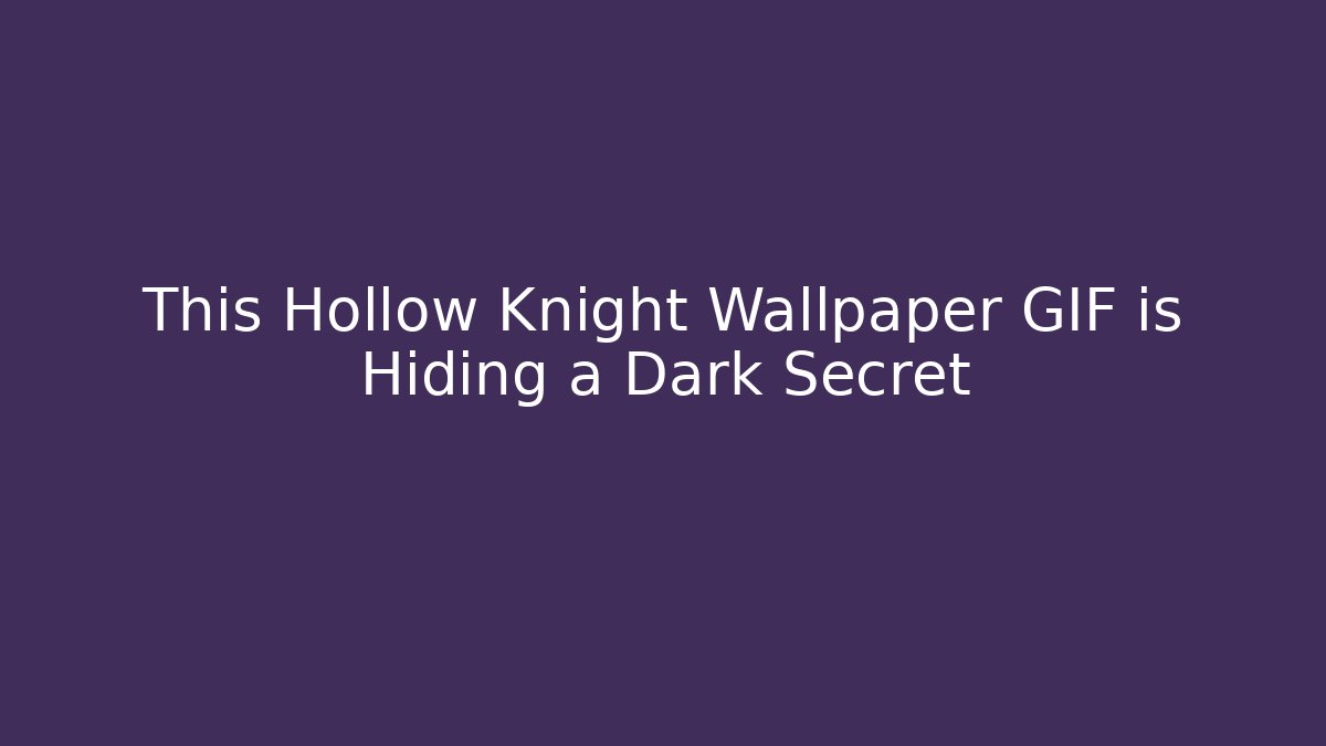This Hollow Knight Wallpaper GIF is Hiding a Dark Secret