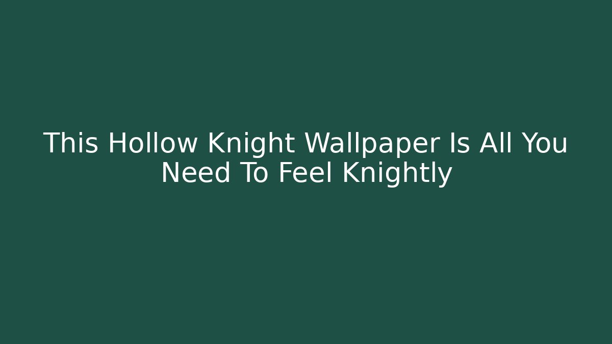 This Hollow Knight Wallpaper Is All You Need To Feel Knightly
