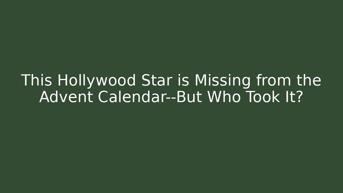 This Hollywood Star is Missing from the Advent Calendar—But Who Took It?