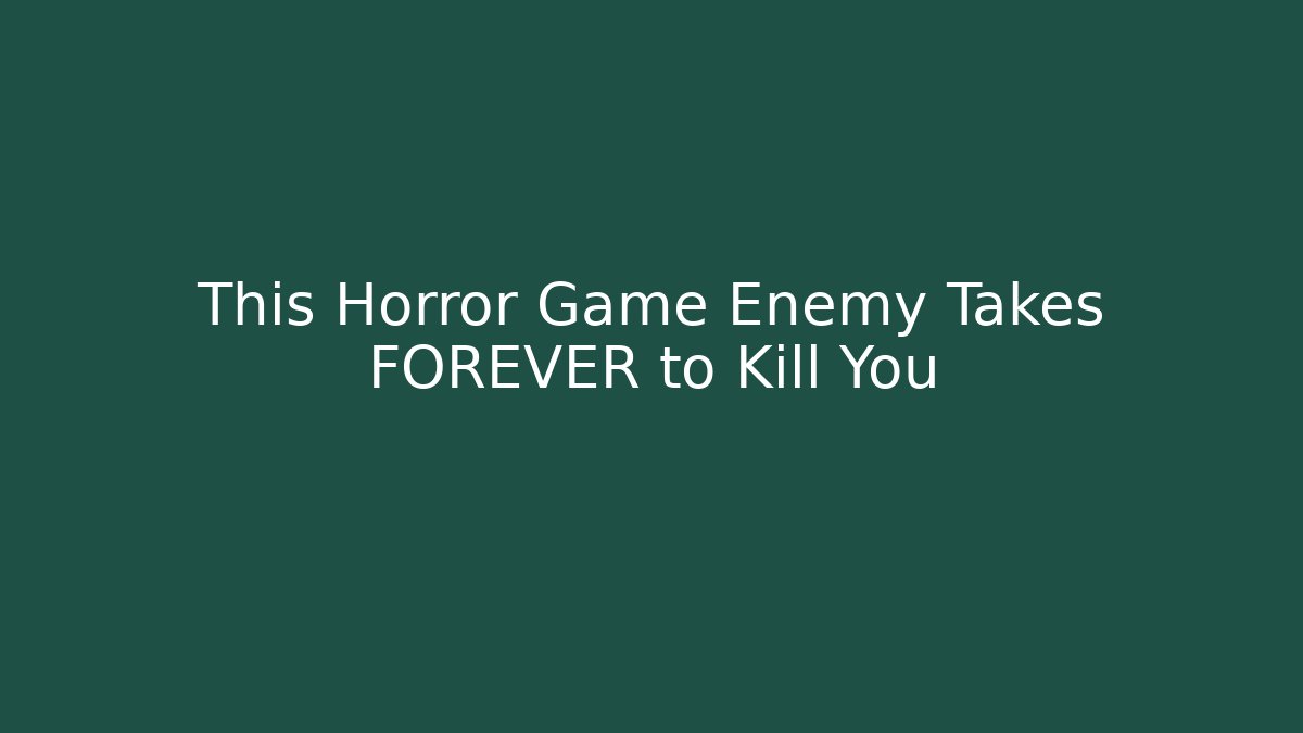 This Horror Game Enemy Takes FOREVER to Kill You