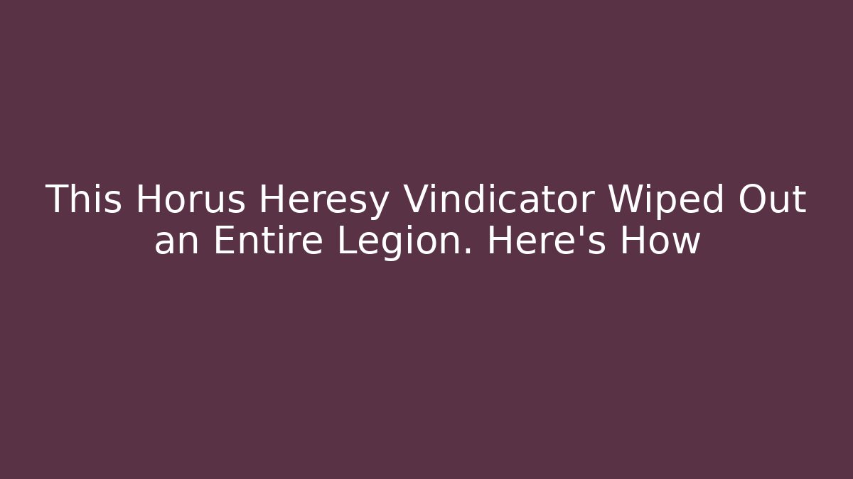 This Horus Heresy Vindicator Wiped Out an Entire Legion. Here's How