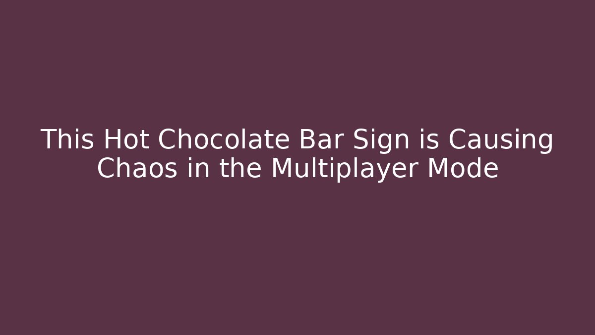 This Hot Chocolate Bar Sign is Causing Chaos in the Multiplayer Mode