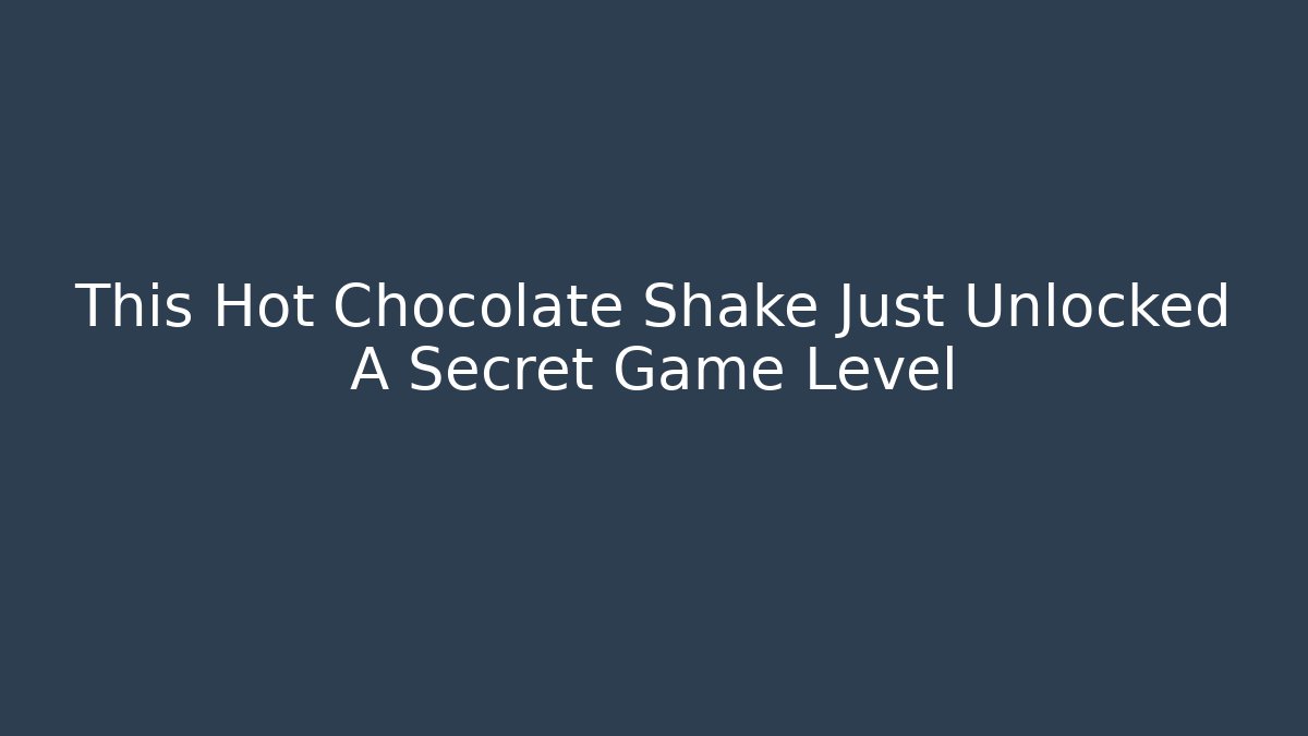 This Hot Chocolate Shake Just Unlocked A Secret Game Level