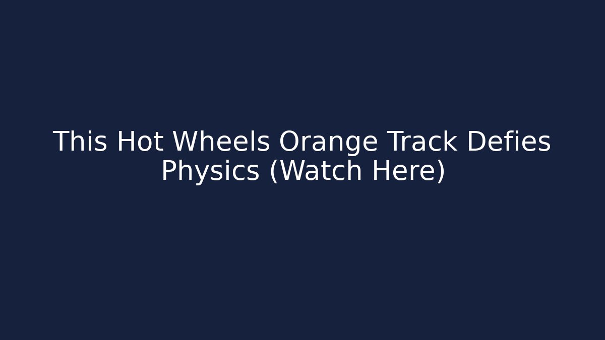 This Hot Wheels Orange Track Defies Physics (Watch Here)