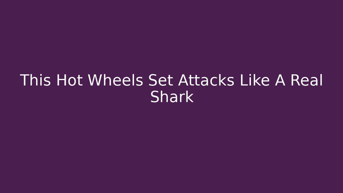 This Hot Wheels Set Attacks Like A Real Shark - Critter Realm