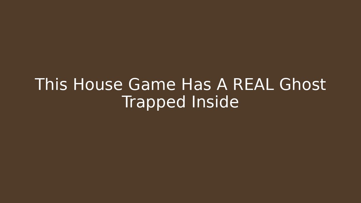This House Game Has A REAL Ghost Trapped Inside