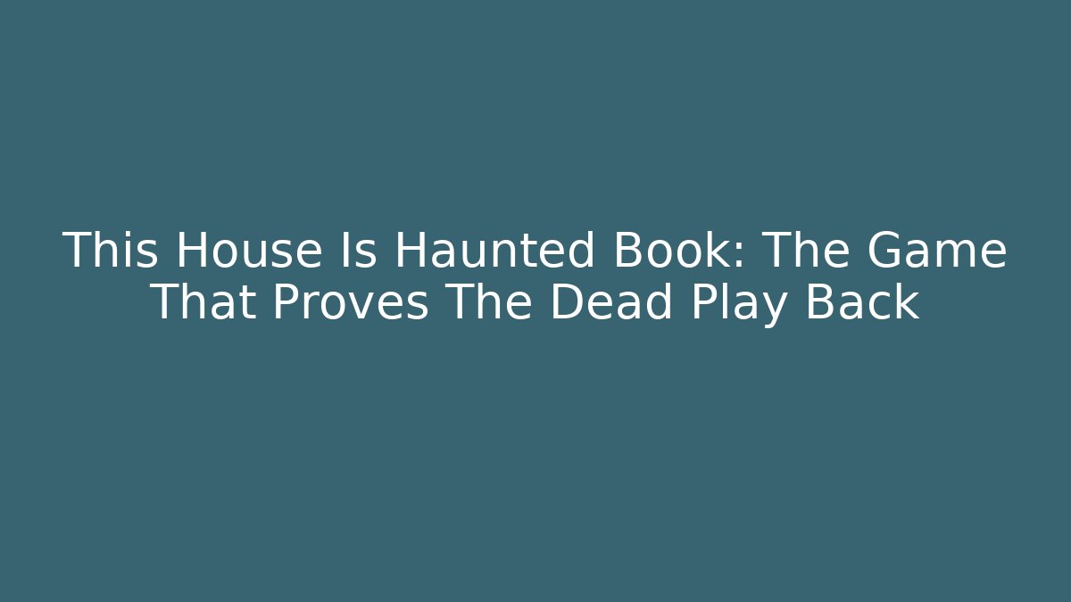 This House Is Haunted Book: The Game That Proves The Dead Play Back