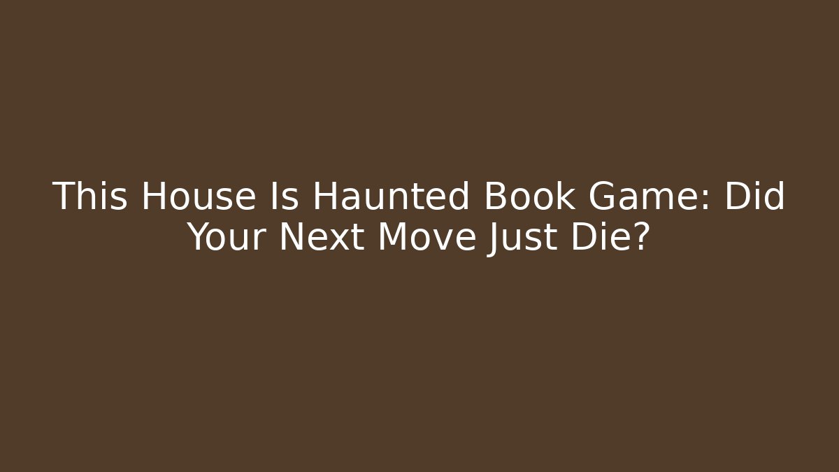 This House Is Haunted Book Game: Did Your Next Move Just Die?