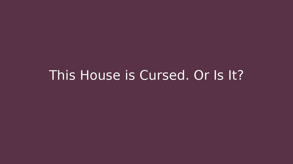 This House is Cursed. Or Is It?
