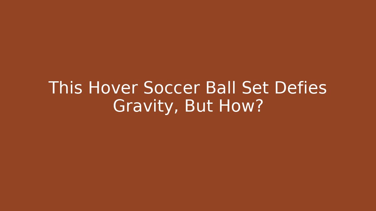 This Hover Soccer Ball Set Defies Gravity, But How?