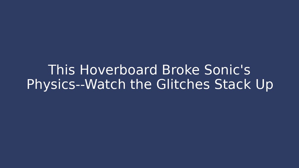 This Hoverboard Broke Sonic's Physics—Watch the Glitches Stack Up