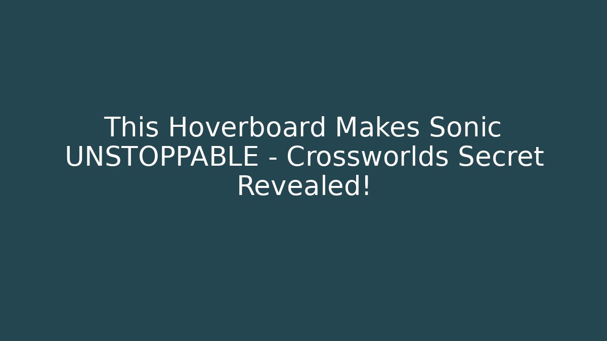 This Hoverboard Makes Sonic UNSTOPPABLE – Crossworlds Secret Revealed!