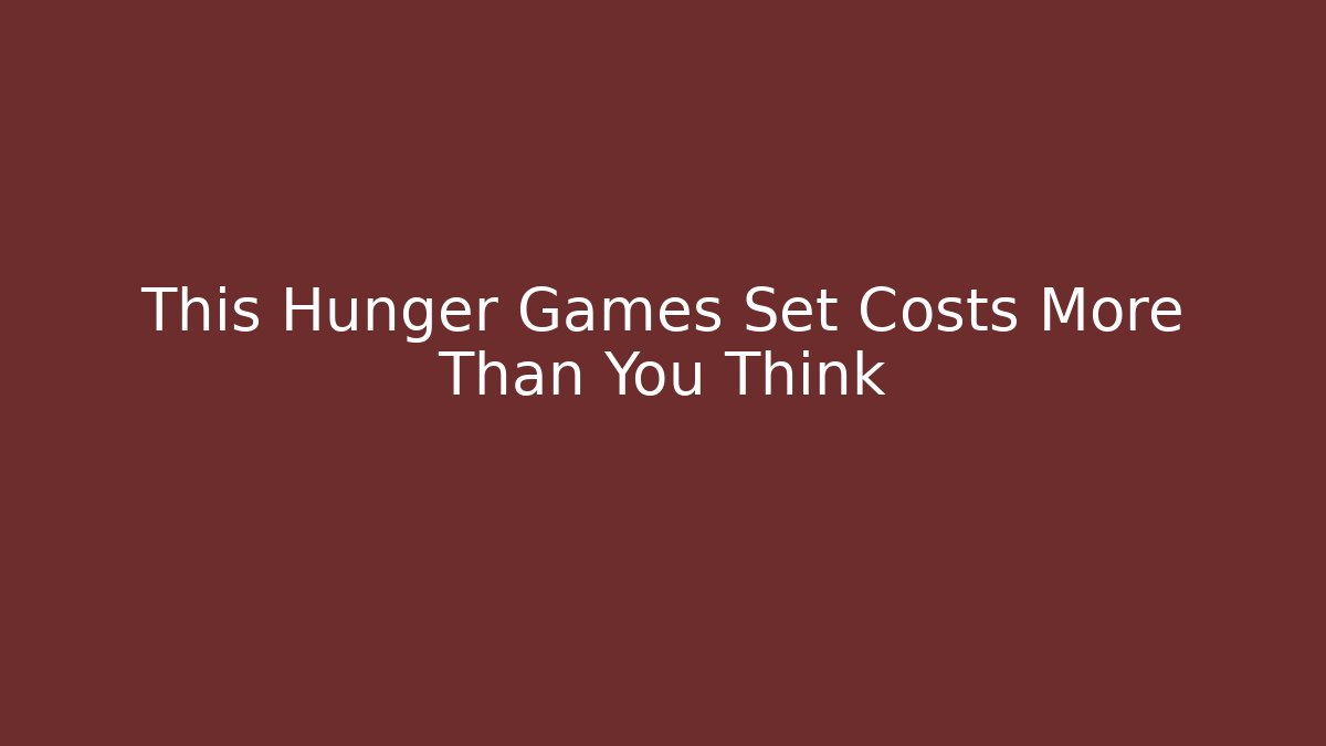 This Hunger Games Set Costs More Than You Think