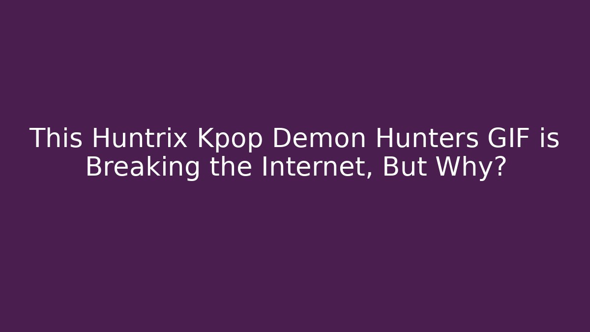 This Huntrix Kpop Demon Hunters GIF is Breaking the Internet, But Why?