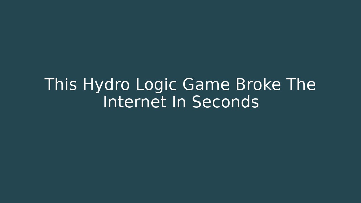 This Hydro Logic Game Broke The Internet In Seconds