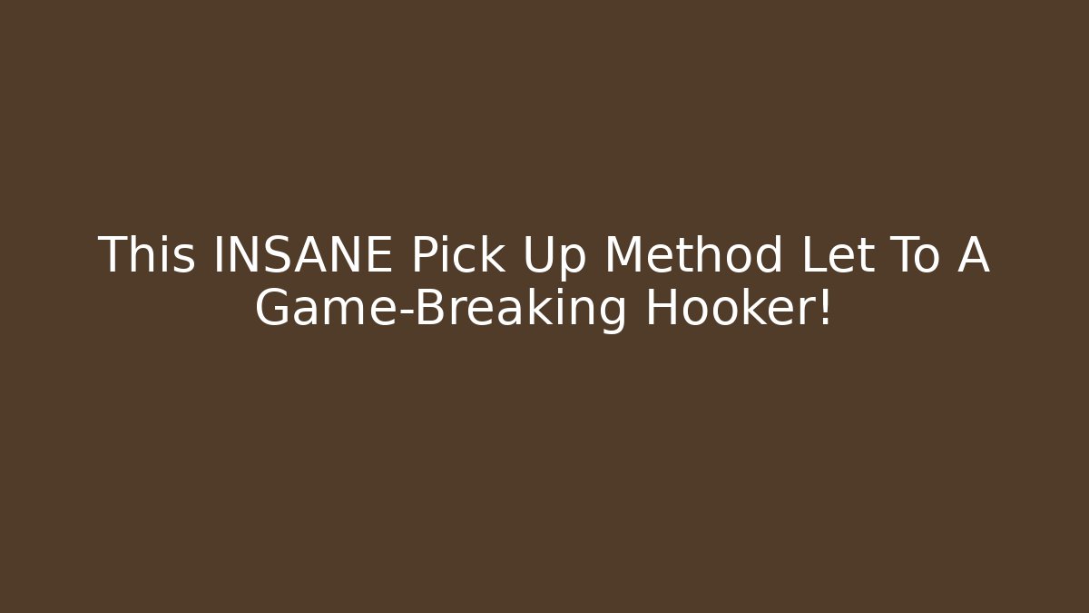This INSANE Pick Up Method Let To A Game-Breaking Hooker!
