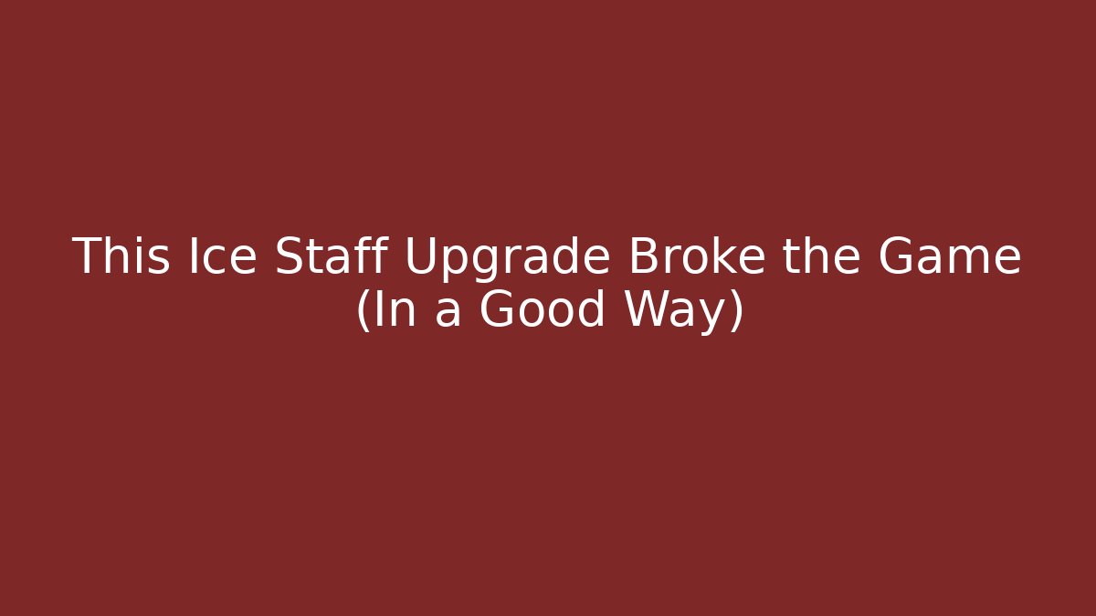 This Ice Staff Upgrade Broke the Game (In a Good Way)