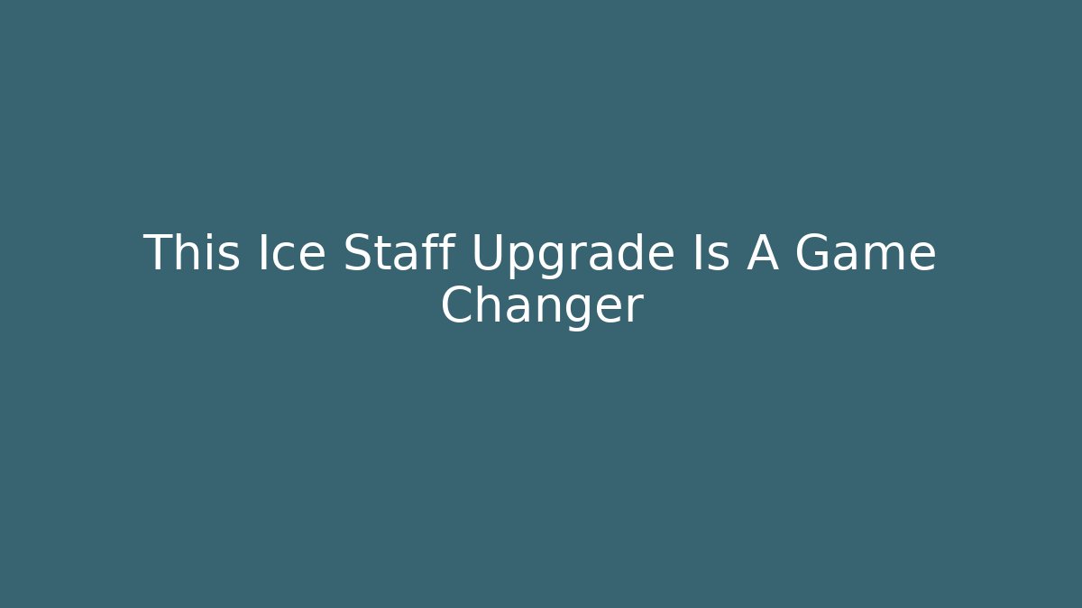 This Ice Staff Upgrade Is A Game Changer
