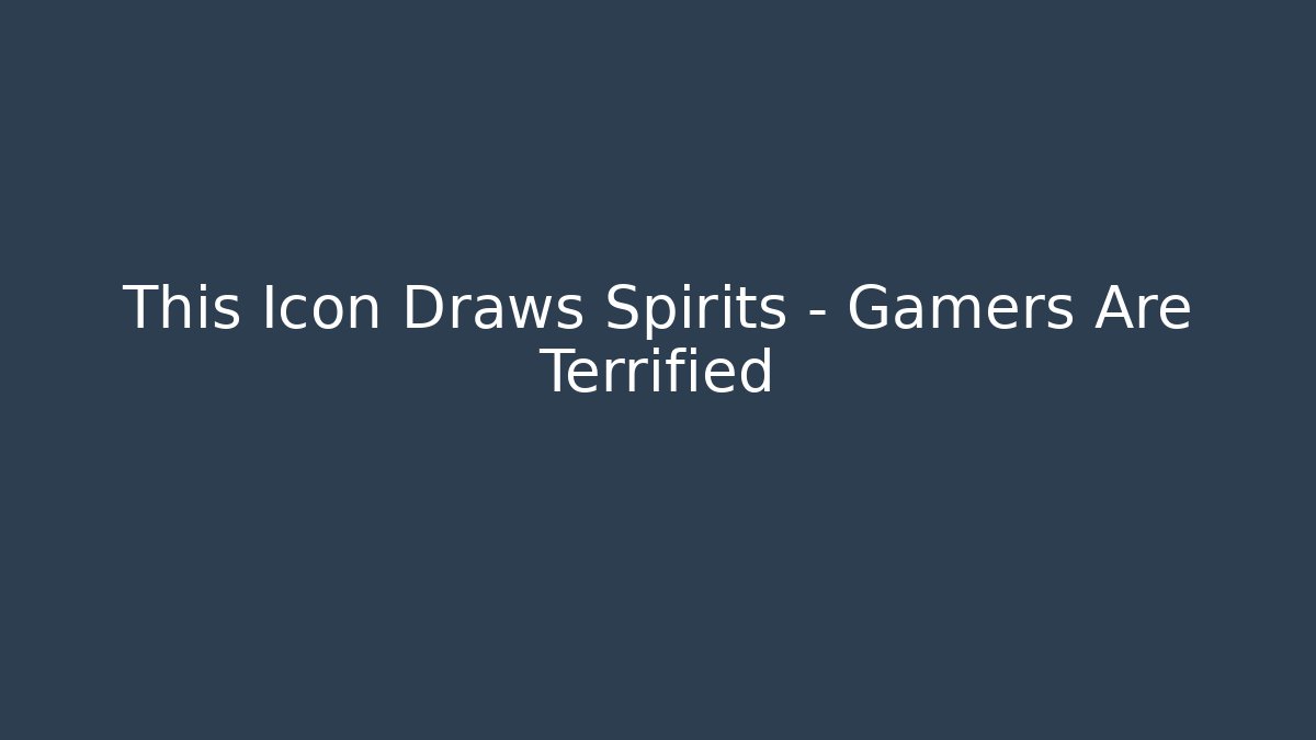 This Icon Draws Spirits – Gamers Are Terrified