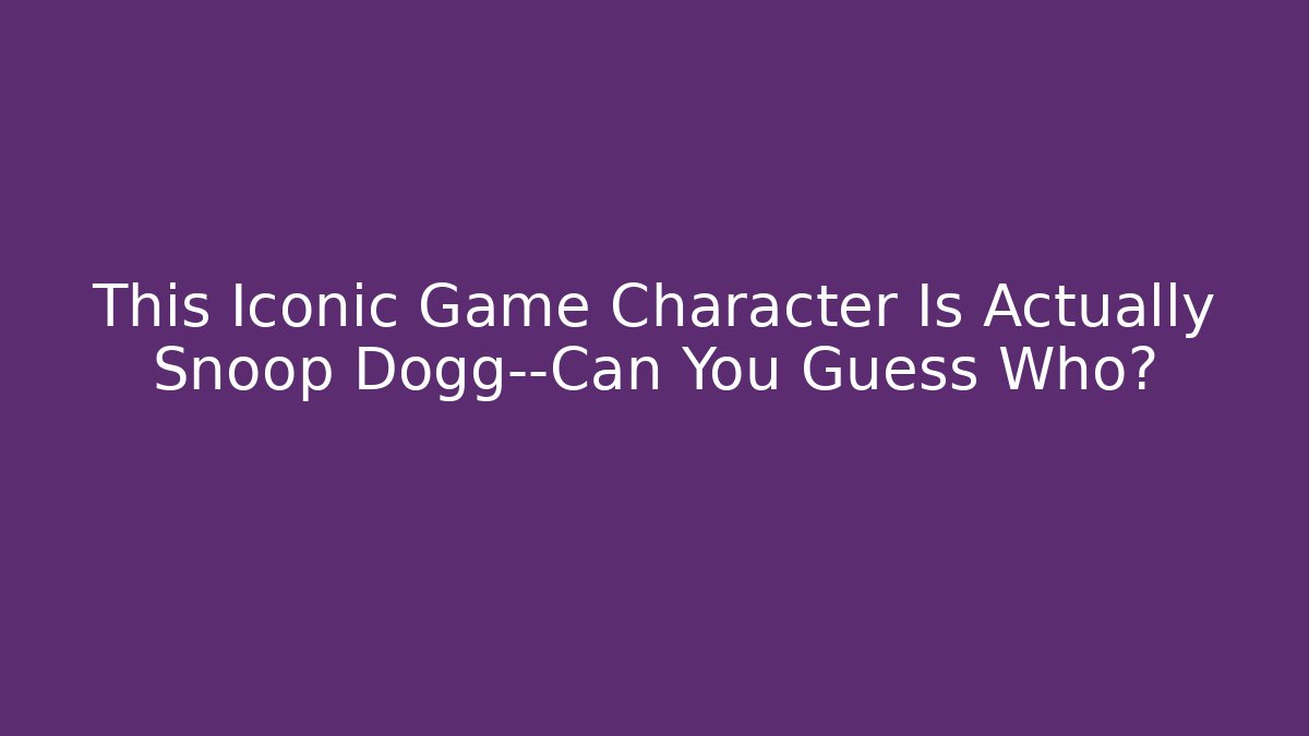 This Iconic Game Character Is Actually Snoop Dogg—Can You Guess Who?
