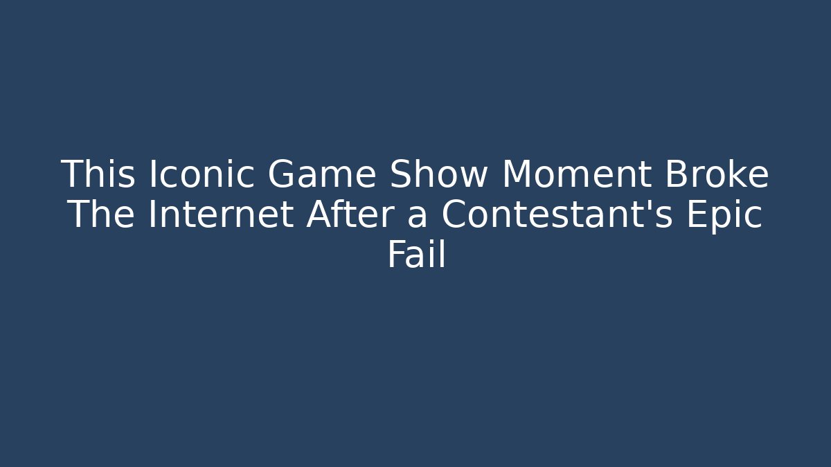 This Iconic Game Show Moment Broke The Internet After a Contestant's Epic Fail