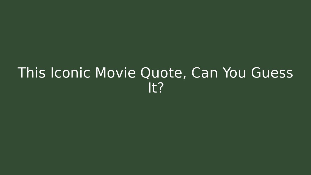 This Iconic Movie Quote, Can You Guess It? - Critter Realm