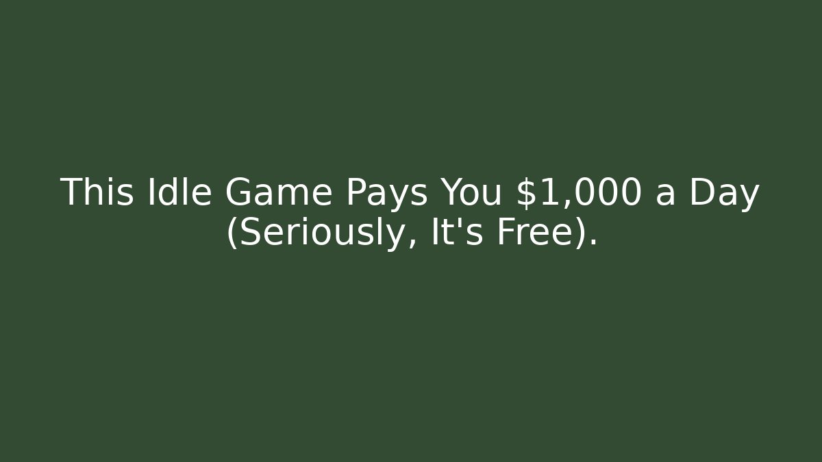 This Idle Game Pays You $1,000 a Day (Seriously, It’s Free).