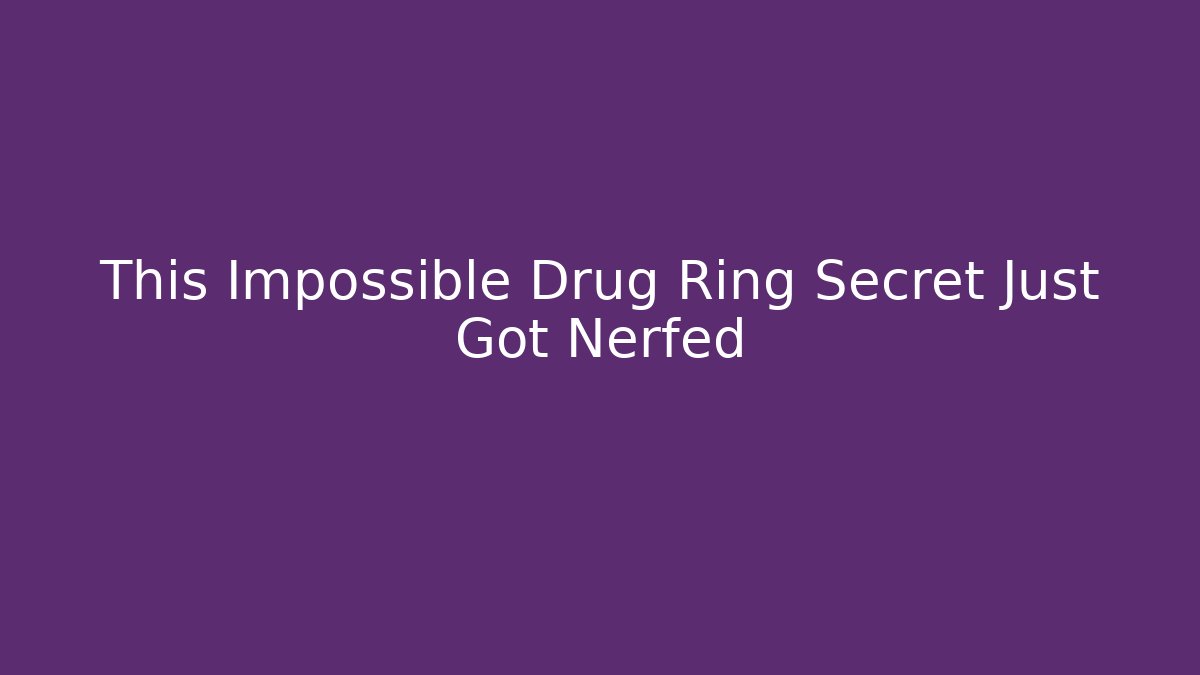 This Impossible Drug Ring Secret Just Got Nerfed