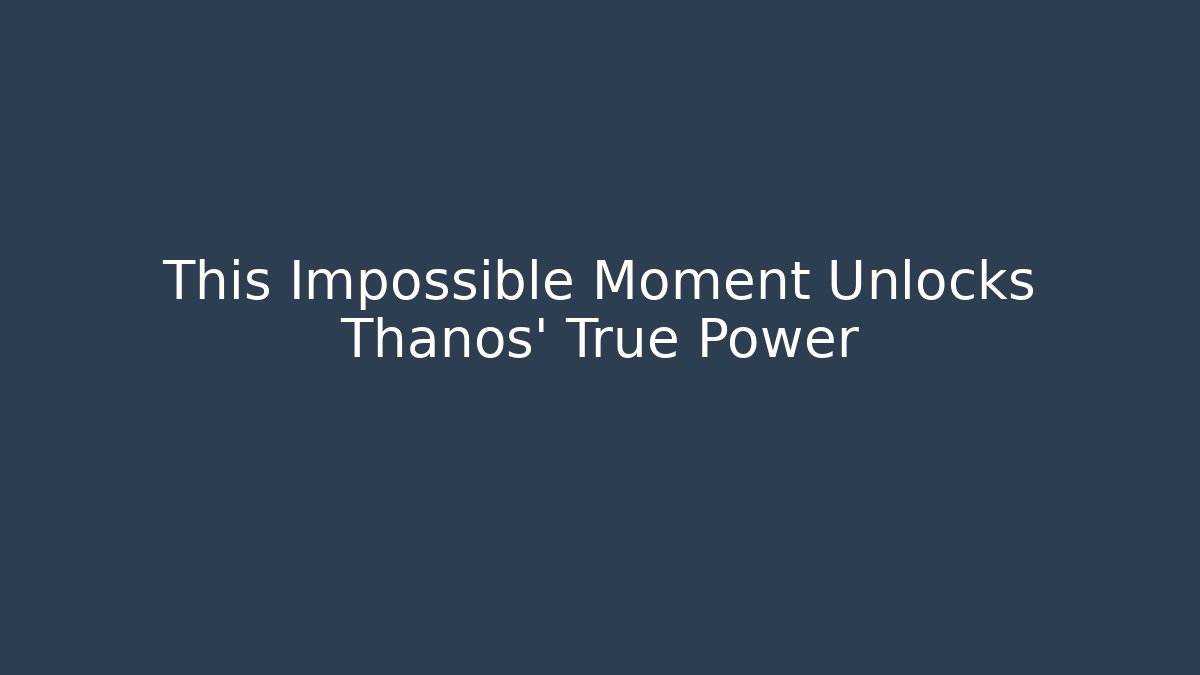 This Impossible Moment Unlocks Thanos' True Power
