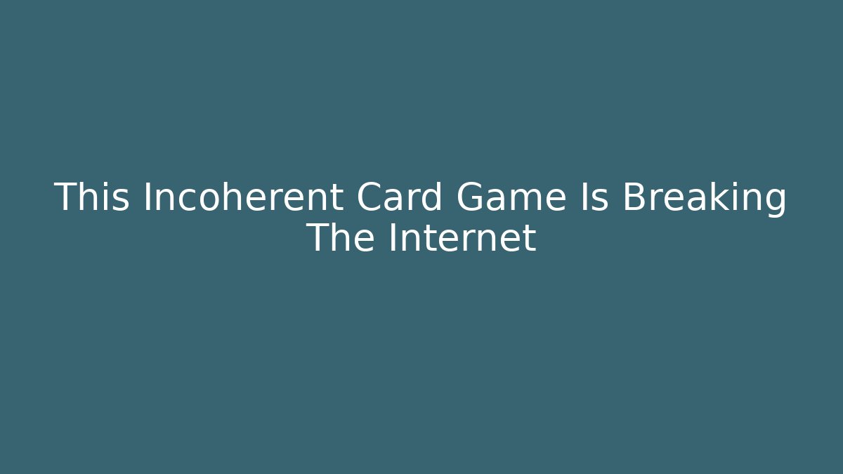 This Incoherent Card Game Is Breaking The Internet