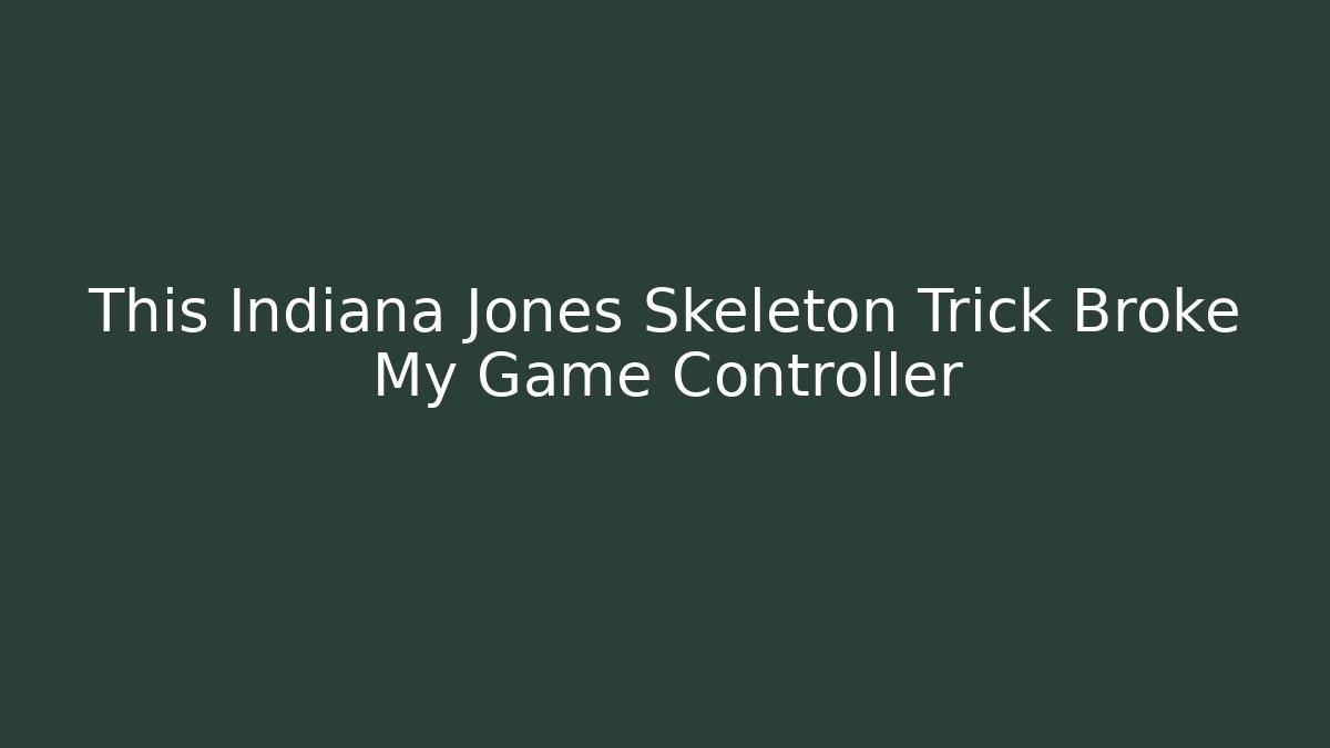 This Indiana Jones Skeleton Trick Broke My Game Controller