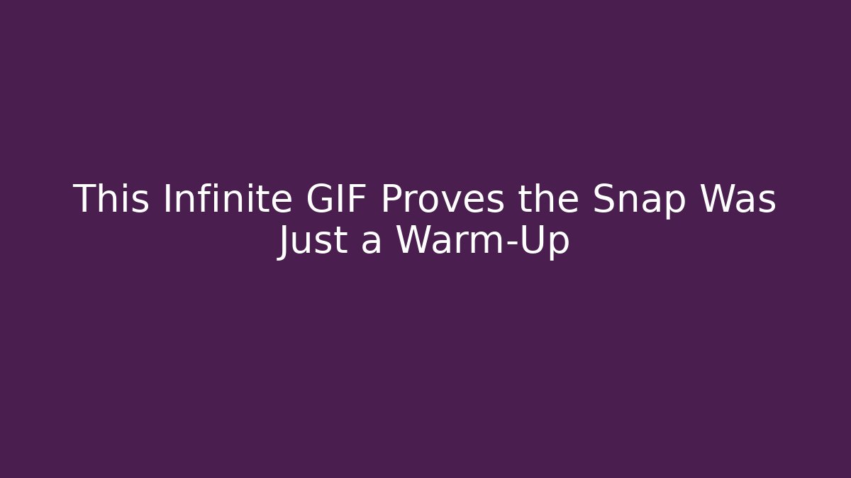 This Infinite GIF Proves the Snap Was Just a Warm-Up