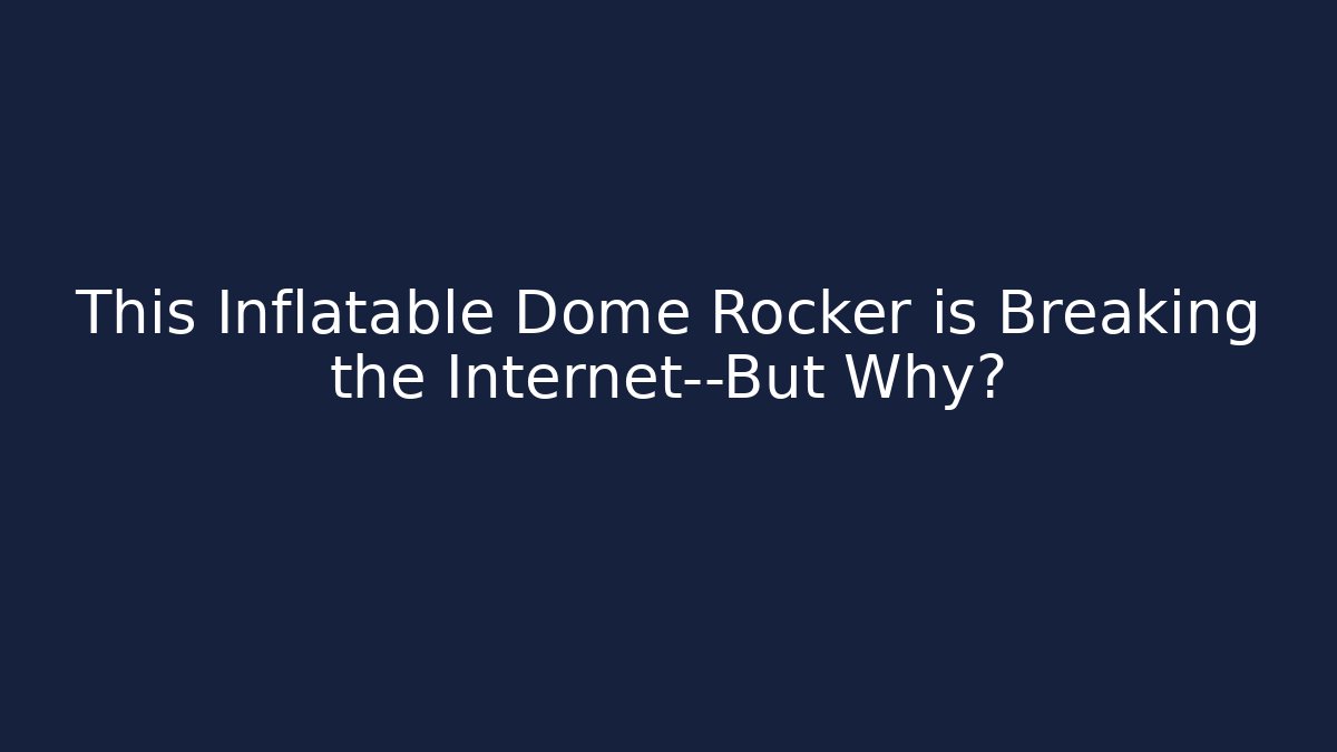 This Inflatable Dome Rocker is Breaking the Internet—But Why?