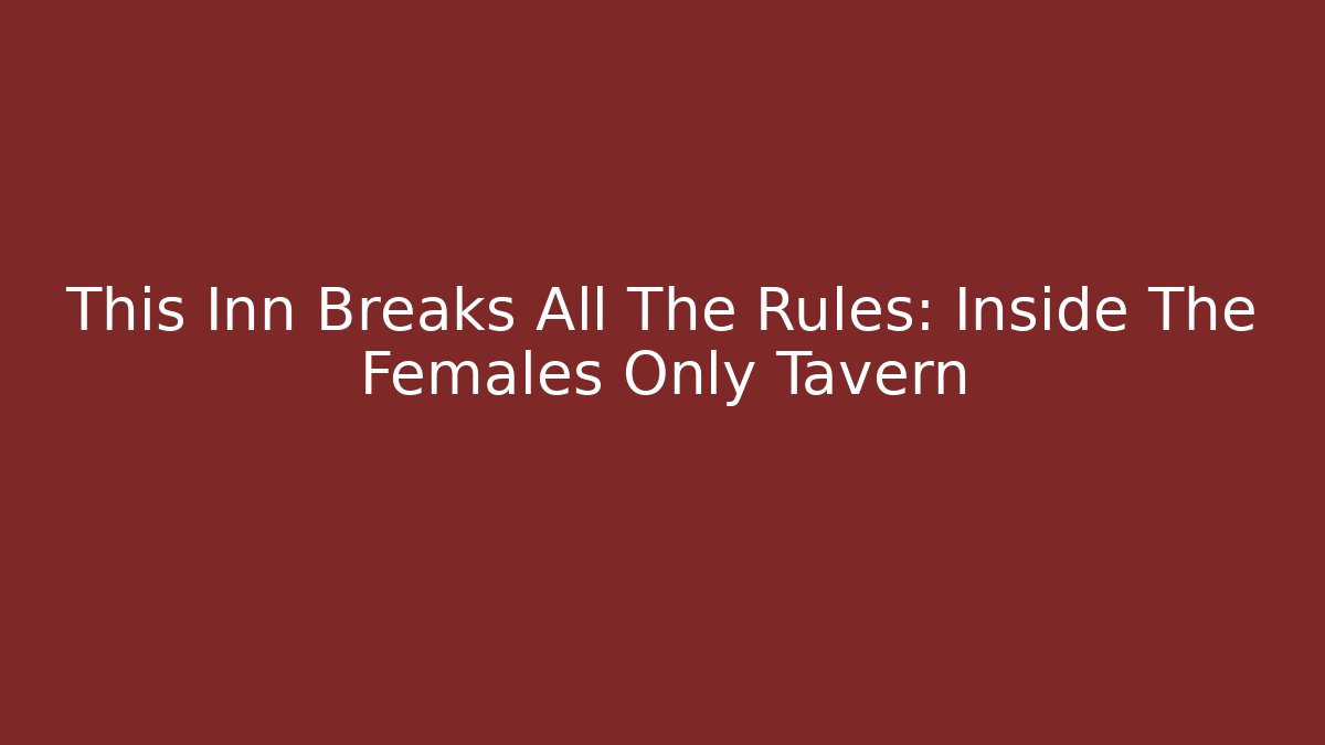 This Inn Breaks All The Rules: Inside The Females Only Tavern