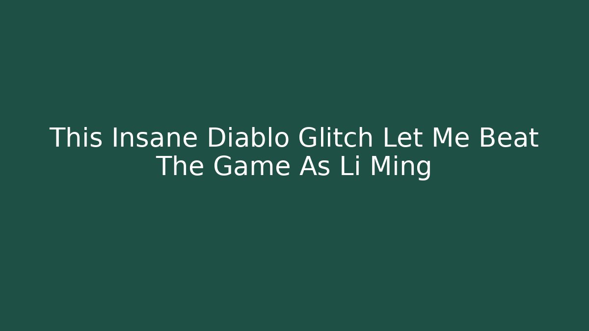 This Insane Diablo Glitch Let Me Beat The Game As Li Ming