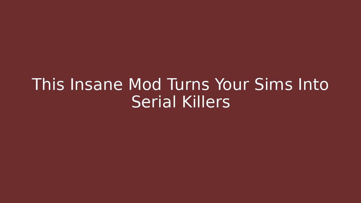 This Insane Mod Turns Your Sims Into Serial Killers