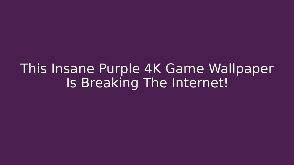 This Insane Purple 4K Game Wallpaper Is Breaking The Internet!