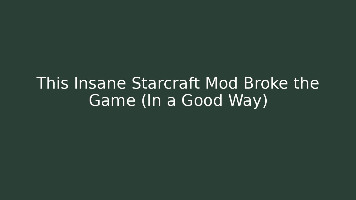 This Insane Starcraft Mod Broke the Game (In a Good Way)