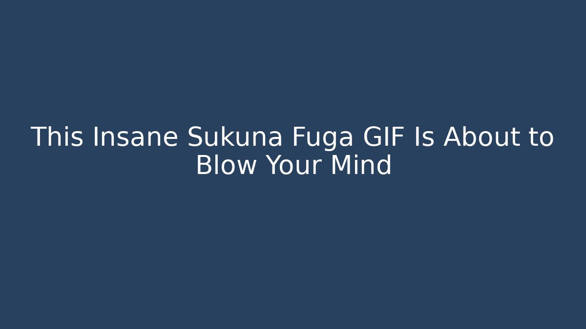 This Insane Sukuna Fuga GIF Is About to Blow Your Mind