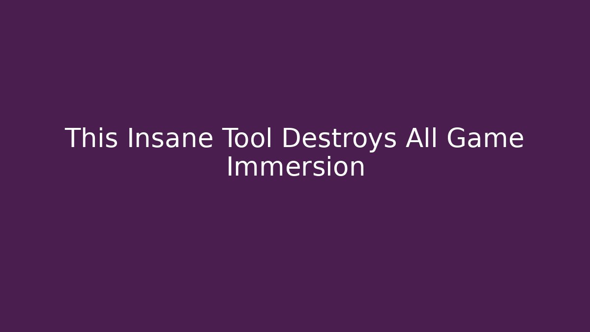 This Insane Tool Destroys All Game Immersion