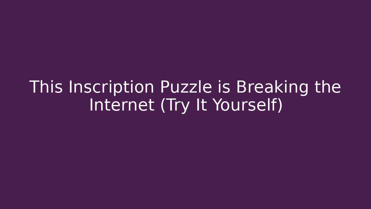 This Inscription Puzzle is Breaking the Internet (Try It Yourself)