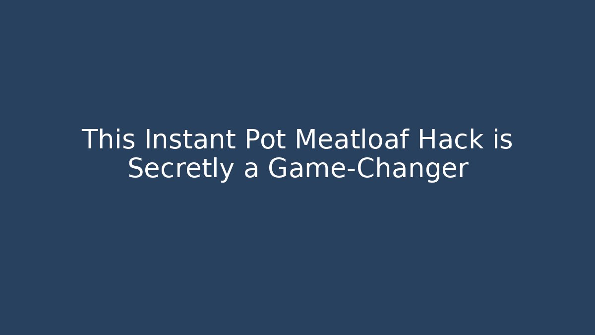 This Instant Pot Meatloaf Hack is Secretly a Game-Changer