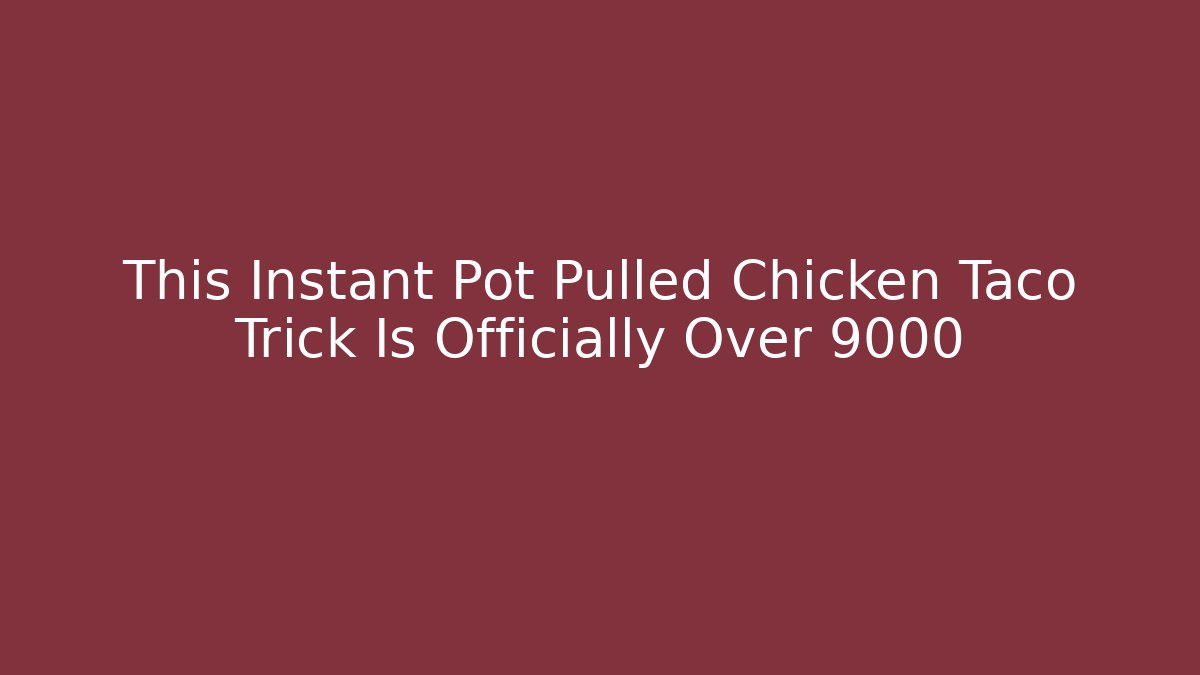 This Instant Pot Pulled Chicken Taco Trick Is Officially Over 9000