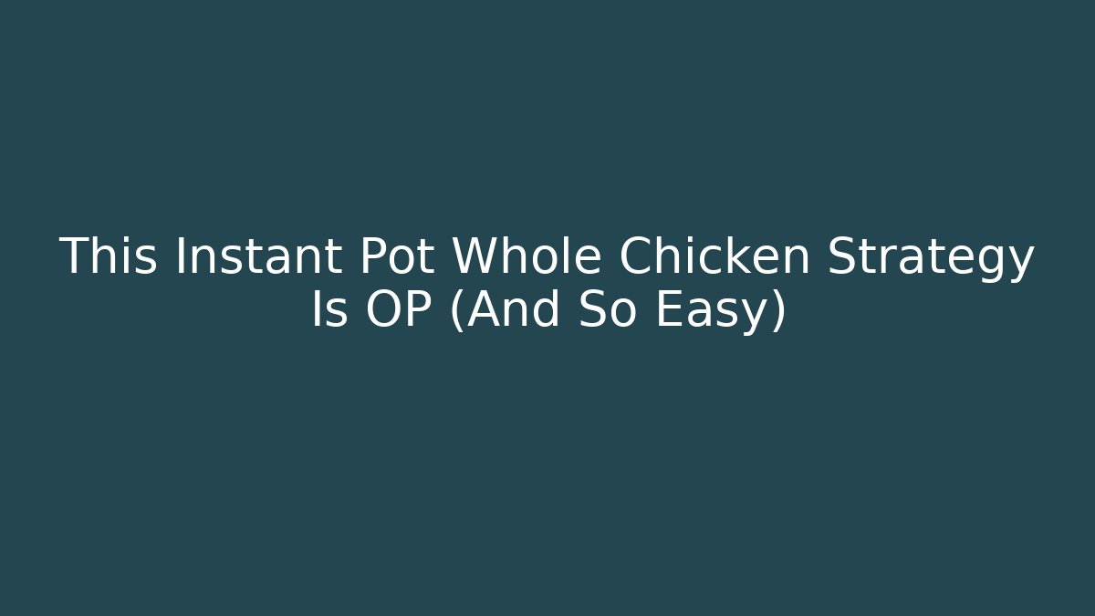 This Instant Pot Whole Chicken Strategy Is OP (And So Easy)