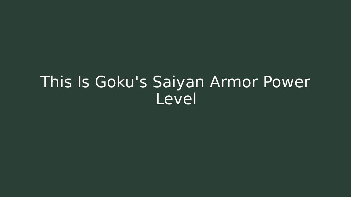 This Is Goku's Saiyan Armor Power Level