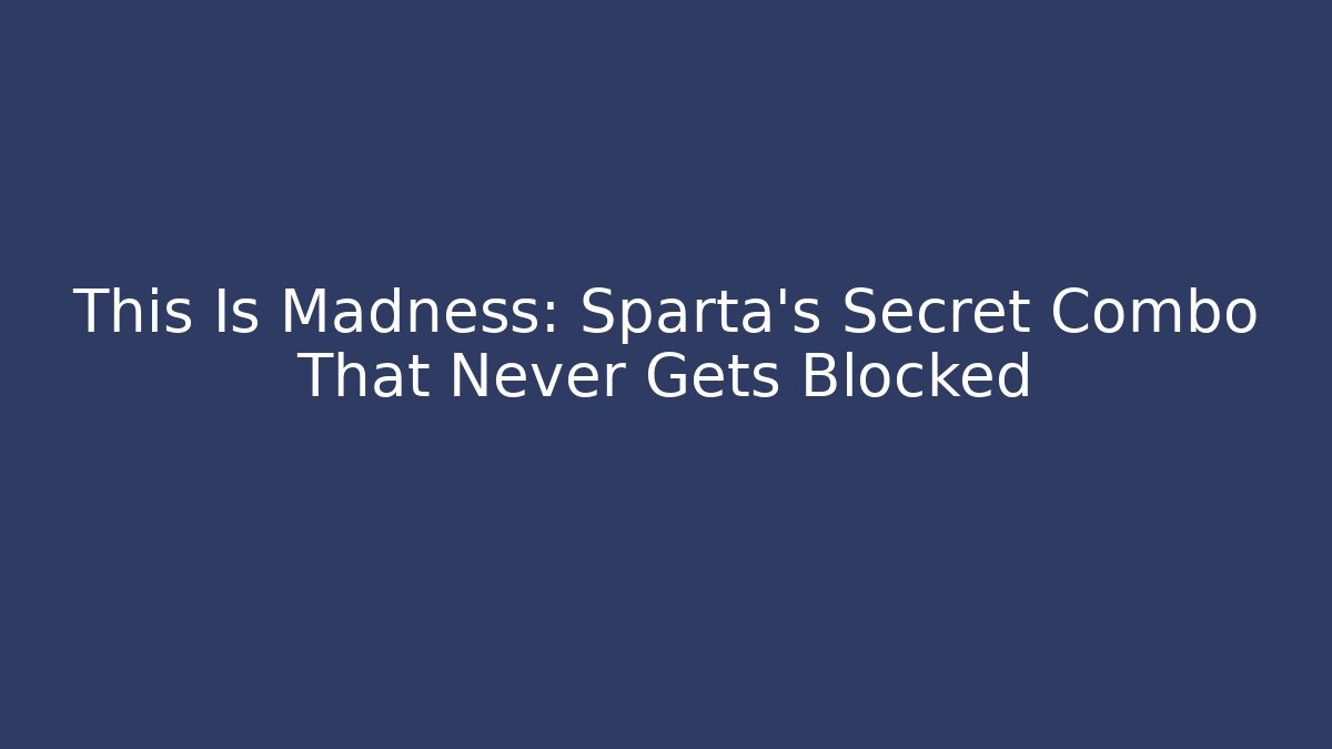 This Is Madness: Sparta’s Secret Combo That Never Gets Blocked