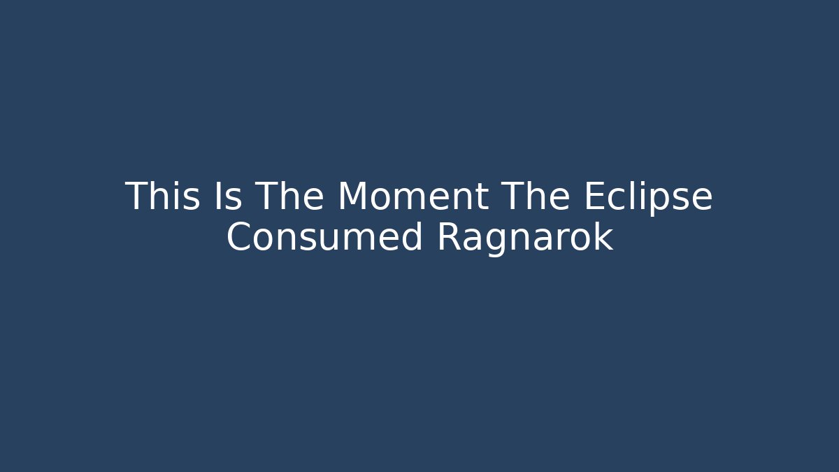 This Is The Moment The Eclipse Consumed Ragnarok - Critter Realm