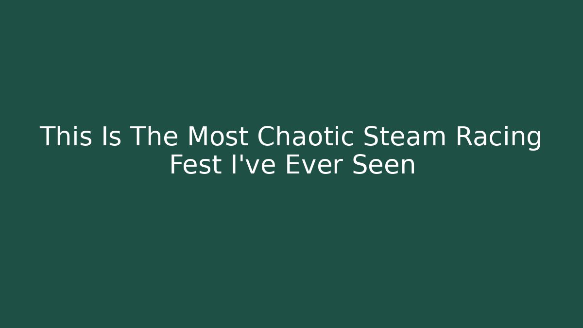 This Is The Most Chaotic Steam Racing Fest I've Ever Seen - Critter Realm